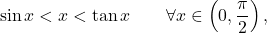 \begin{equation*} \sin x < x < \tan x \qquad \forall x \in \left( 0, \frac{\pi}{2}\right ), \end{equation*}