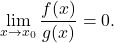 \begin{equation*} \lim_{x \to x_0} \frac{f(x)}{g(x)} = 0. \end{equation*}