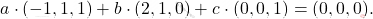 \[a\cdot(-1,1,1)+b\cdot(2,1,0)+ c\cdot(0,0,1)=(0,0,0).\]