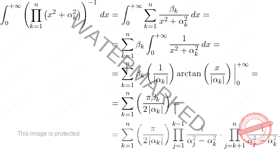 \[\begin{aligned} 		\int_{0}^{+\infty}\left(\displaystyle\prod_{k=1}^{n}\left(x^2+\alpha^2_k\right)\right)^{-1}\,dx&=	\int_{0}^{+\infty}	\sum_{k=1}^{n}\dfrac{\beta_k}{x^2+\alpha_k^2}\,dx=\\ 		&=\sum_{k=1}^{n}\beta_k\int_{0}^{+\infty}	\dfrac{1}{x^2+\alpha_k^2}\,dx=\\ 		&=\sum_{k=1}^{n}\beta_k\left(\dfrac{1}{\left \vert \alpha_k\right \vert }\right)\arctan\left(\dfrac{x}{\left \vert\alpha_k\right \vert}\right)\bigg \vert^{+\infty}_0=\\ 		&=\sum_{k=1}^{n}\left(\dfrac{\pi\beta_k}{2\left \vert \alpha_k\right \vert }\right)=\\ 		&=\sum_{k=1}^{n}\left(\dfrac{\pi}{2\left \vert \alpha_k\right \vert }\right)\prod_{j=1}^{k-1}\dfrac{1}{\alpha^2_j-\alpha_k^2}\cdot\prod_{j=k+1}^{n}\dfrac{1}{\alpha^2_j-\alpha_k^2}. 	\end{aligned}\]