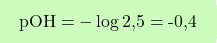 \[\boxcolorato{chimica}{\text{pOH} = -\log \text{2,5} = \text{-0,4}}\]
