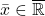 \bar{x} \in \overline{\mathbb{R}}