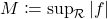 M \coloneqq \sup_{\mathcal{R}} |f|