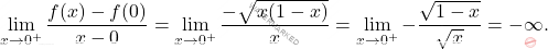 \[ \lim_{x \to 0^+} \frac{f(x) - f(0)}{x - 0} = \lim_{x \to 0^+} \frac{-\sqrt{x(1-x)}}{x} = \lim_{x \to 0^+} -\frac{\sqrt{1-x}}{\sqrt{x}} = -\infty. \]