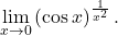 \begin{equation*} \lim_{x \to 0} \left (\cos x \right )^{\frac{1}{x^2}}. \end{equation*}