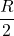 \dfrac{R}{2}