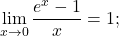 \begin{equation*} \lim_{x \to 0} \frac{e^x-1}{x} = 1; \end{equation*}