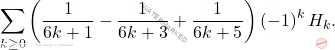 \begin{equation*} 	\sum_{k\geq 0}\left( \frac{1}{6k+1}-\frac{1}{6k+3}+\frac{1}{6k+5}\right) \left( -1\right) ^{k}H_{k}. \end{equation*}