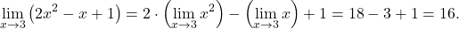 \begin{equation*} \lim_{x \to 3} \big( 2x^2 - x +1 \big) = 2 \cdot \left ( \lim_{x \to 3} x^2 \right ) - \left (\lim_{x \to 3} x\right ) + 1 = 18-3+1 = 16. \end{equation*}