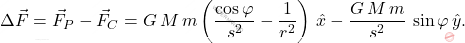 \begin{equation*} \Delta\vec{F}=\vec{F}_P-\vec{F}_C=G\,M\,m\left(\dfrac{\cos\varphi}{s^2}-\dfrac{1}{r^2}\right)\,\hat{x}-\dfrac{G\,M\,m}{s^2}\,\sin\varphi\,\hat{y}. \end{equation*}