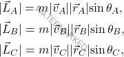 \[\begin{aligned} &|\vec{L}_A|=m|\vec{v}_A||\vec{r}_A|\text{sin}\,\theta_A,\\ &|\vec{L}_B|=m|\vec{v}_B||\vec{r}_B|\text{sin}\,\theta_B,\\ &|\vec{L}_C|=m|\vec{v}_C||\vec{r}_C|\text{sin}\,\theta_C, \end{aligned}\]