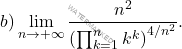\begin{equation*} 			b)  \lim_{n \rightarrow +\infty}\dfrac{n^2}{\left(\prod_{k=1}^{n}k^k\right)^{4/n^2}}. 		\end{equation*}