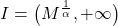 I=\big( M^{\frac{1}{\alpha}}, +\infty \big)