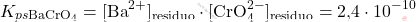 \[ K_{ps \text{BaCrO}_4} = [\text{Ba}^{2+}]_{\text{residuo}} \cdot [\text{CrO}_4^{2-}]_{\text{residuo}} = \text{2,4} \cdot 10^{-10} \]