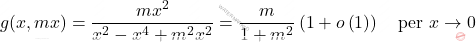 \[g(x,mx)=\dfrac{mx^2}{x^2-x^4+m^2x^2}=\dfrac{m}{1+m^2}\left(1+o\left(1\right)\right) \quad \text{per}\,\, x \rightarrow 0\]