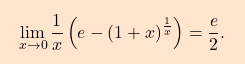 \[\boxcolorato{analisi}{\lim_{x\to0}\dfrac{1}{x}\left(e-\left(1+x \right)^{\frac{1}{x}} \right)=\dfrac{e}{2}. }\]