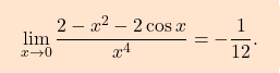 \[\boxcolorato{analisi}{\lim_{x\to0}\dfrac{2-x^2-2\cos x}{x^4}=-\dfrac{1}{12}.}\]