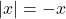 \left \vert x \right \vert =-x