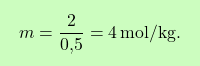\[\boxcolorato{chimica}{m = \frac{2}{\text{0,5}} = 4 \, \text{mol/kg}. }\]