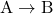 \text{A} \rightarrow \text{B}