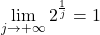 \begin{equation*} 		\lim_{j \to + \infty} 2^{\frac{1}{j}} 		= 		1 	\end{equation*}