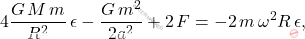 \begin{equation*} 	4\dfrac{G\,M\,m}{R^2}\,\epsilon-\dfrac{G\,m^2}{2a^2}+2\,F=-2\,m\,\omega^2R\,\epsilon, \end{equation*}
