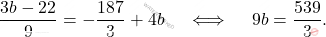 \[ \frac{3b - 22}{9} = -\frac{187}{3} + 4b \quad \iff \quad 9b = \frac{539}{3}. \]