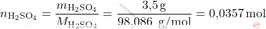 \[ n_{\text{H}_2\text{SO}_4} = \frac{m_{\text{H}_2\text{SO}_4}}{M_{\text{H}_2\text{SO}_4}} = \frac{\text{3,5} \, \text{g}}{\text{98,086 }\, \text{g/mol}} = \text{0,0357} \, \text{mol} \]
