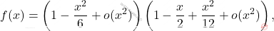 \[     f(x) = \left(1 - \frac{x^2}{6} + o(x^2)\right)\left(1 - \frac{x}{2} + \frac{x^2}{12} + o(x^2)\right),     \]