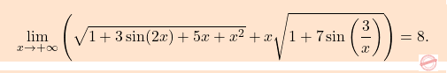 \[\boxcolorato{analisi}{\lim_{x \to +\infty} \left( \sqrt{1 + 3 \sin(2x) + 5x + x^2} + x \sqrt{1 + 7 \sin\left(\frac{3}{x}\right)} \right)=8.}\]