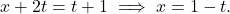 \[x + 2t = t + 1 \implies x = 1 - t.\]