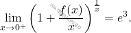 \begin{equation*} \lim_{x \to 0^+} \left( 1 + \frac{f(x)}{x} \right)^{\frac{1}{x}} = e^3. \end{equation*}