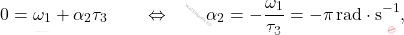 \begin{equation*} 		0 = \omega_1 + \alpha_2 \tau_3 \qquad \Leftrightarrow\qquad \alpha_2 = -\dfrac{\omega_1}{\tau_3} = -\pi \,\text{rad}\cdot \text{s}^{-1}, 	\end{equation*}