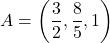 A = \left( \dfrac{3}{2}, \dfrac{8}{5}, 1 \right)