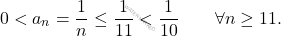 \begin{equation*} 		0 < a_n= \dfrac{1}{n} \leq \dfrac{1}{11} < \frac{1}{10} 		\qquad 		\forall n \geq 11. 	\end{equation*}