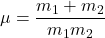 \mu=\dfrac{m_1+m_2}{m_1m_2}