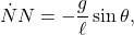 \[\dot{N}N=-\dfrac{g}{\ell}\sin\theta,\]