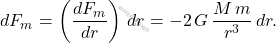 \begin{equation*} dF_m=\left(\dfrac{dF_m}{dr}\right)\,dr=-2\,G\,\dfrac{M\,m}{r^3}\,dr. \end{equation*}