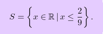 \[\boxcolorato{superiori}{S=\left\{ x \in \mathbb{R} \, \vert \, x \le \dfrac{2}{9} \right\}. }\]