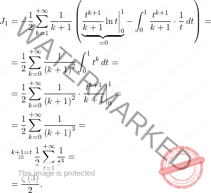 \[\begin{aligned} 	J_1 	&= 	-\dfrac{1}{2}\sum_{k=1}^{+\infty}\dfrac{1}{k+1}\left(\underbrace{\dfrac{t^{k+1}}{k+1}\ln t\bigg\vert^1_0}_{=0}-\int_{0}^{1}\dfrac{t^{k+1}}{k+1}\cdot\dfrac{1}{t}\,dt 	\right)=\\ 		&=\dfrac{1}{2}\sum_{k=0}^{+\infty}\dfrac{1}{\left(k+1\right)^2}\int_{0}^{1}t^k\,dt= 		\\ 		&= 		\dfrac{1}{2}\sum_{k=0}^{+\infty}\dfrac{1}{\left(k+1\right)^2}\cdot \dfrac{t^{k+1}}{k+1}\bigg\vert^1_0=\\ 		&=\dfrac{1}{2}\sum_{k=0}^{+\infty}\dfrac{1}{\left(k+1\right)^3}= 		\\ 		&\overset{k+1=t}{=}\dfrac{1}{2}\sum_{t=1}^{+\infty}\dfrac{1}{t^3}= 		\\ 		&= 		\dfrac{\zeta\left(3\right)}{2}. 	\end{aligned}\]