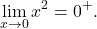 \begin{equation*} \lim_{x \to 0} x^2 = 0^+. \end{equation*}