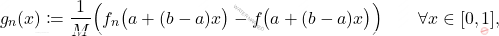 \begin{equation*} g_n(x) \coloneqq \frac{1}{M} \Big( f_n\big(a + (b-a)x\big) - f\big(a + (b-a)x\big) \Big) \qquad \forall x \in [0,1], \end{equation*}