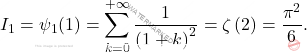 \[I_1= \psi _{1}(1)=\sum_{k=0}^{+\infty}\dfrac{1}{\left(1+k\right)^2}=\zeta\left(2\right)=\dfrac{\pi^2}{6}.\]
