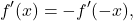 \begin{equation*} 		f' (x)=-f' (-x),  	\end{equation*}