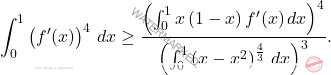 \[\int_{0}^{1}\left(f^\prime(x)\right)^4\,dx\geq \dfrac{\left(\int_{0}^{1}x\left(1-x\right)f^\prime(x)\,dx\right)^4}{\left(\int_{0}^{1}\left(x-x^2\right)^{\frac{4}{3}}\,dx\right)^{3}}.\]