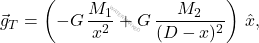 \begin{equation*} \vec{g}_T=\left(-G\,\dfrac{M_1}{x^2}+G\,\dfrac{M_2}{(D-x)^2}\right)\,\hat{x}, \end{equation*}