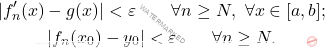 \begin{equation*} \begin{gathered} |f'_n(x) - g(x)|< \varepsilon \qquad \forall n \geq N, \,\, \forall x \in [a,b]; \\ |f_n(x_0)- y_0| < \varepsilon \qquad \forall n \geq N. \end{gathered} \end{equation*}