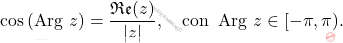 \[\cos \left( \operatorname{Arg}\, z\right) = \frac{\mathfrak{Re}(z)}{|z|}, \quad \text{con }  \operatorname{Arg}\, z \in [-\pi,\pi).\]