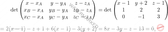 \[\begin{aligned} 	\det\begin{pmatrix} 	x-x_A& y-y_A&z-z_A\\x_B-x_A&y_B-y_A&z_B-z_A\\x_C-x_A&y_C-y_A&z_C-z_A 	\end{pmatrix}&=\det\begin{pmatrix} 	x-1& y+2&z-1\\1&2&2\\0&-1&3 	\end{pmatrix}\\[7pt]=2(x-1)-z+1+6(x-1)-3(y+2)&=8x-3y-z-13=0, 	\end{aligned}\]