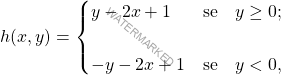 \begin{equation*} h(x,y)=\begin{cases} y-2x+1 & \text{se} \quad y\geq0;\\\\ -y-2x+1 & \text{se} \quad y<0, \end{cases} \end{equation*}